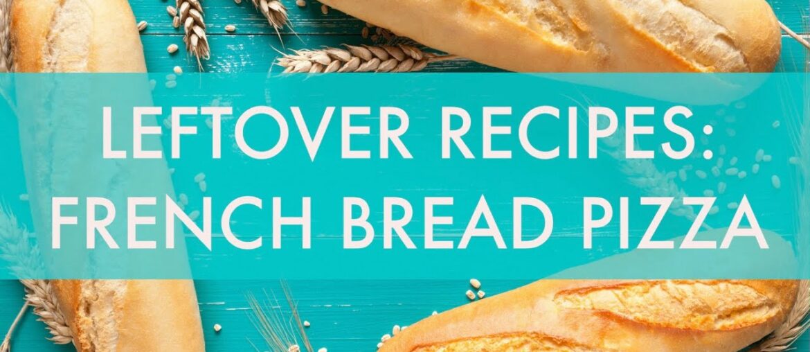 Leftover recipes: French bread pizza