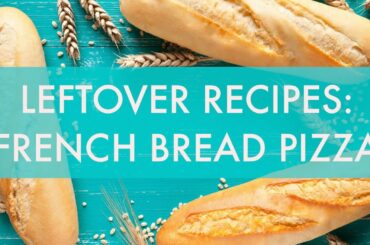 Leftover recipes: French bread pizza