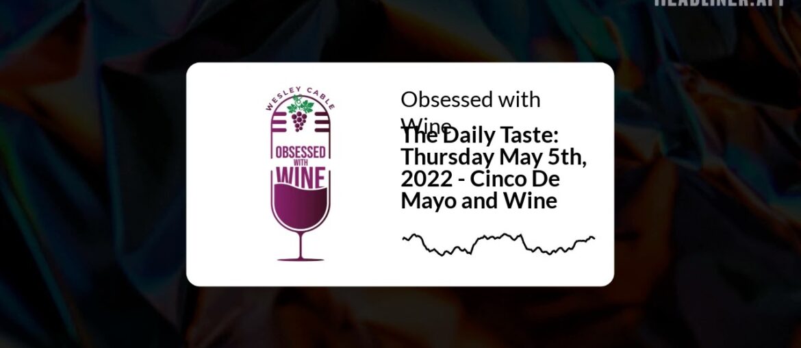 Obsessed with Wine - The Daily Taste: Thursday May 5th, 2022 - Cinco De Mayo and Wine
