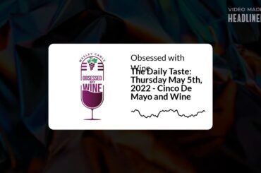 Obsessed with Wine - The Daily Taste: Thursday May 5th, 2022 - Cinco De Mayo and Wine