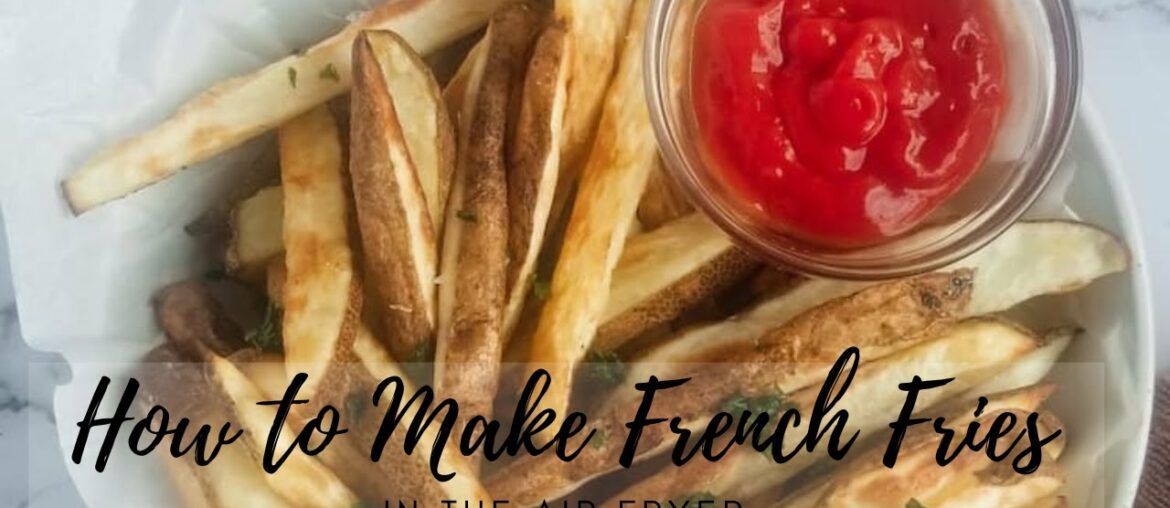 HOW TO MAKE FRENCH FRIES IN THE AIR FRYER