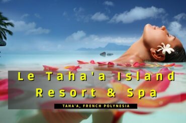 Le Taha'a Island Resort & Spa - Taha'a, French Polynesia