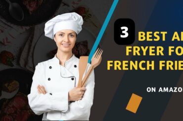Top 3 Best Air fryer for French Fries