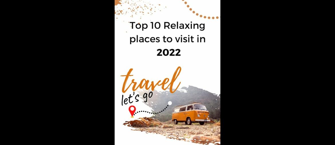 Top 10 Relaxing places to visit in 2022. Top 10 Relaxing places to visit in 2022.