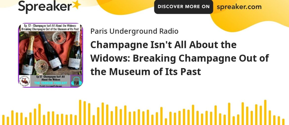 Champagne Isn't All About the Widows: Breaking Champagne Out of the Museum of Its Past