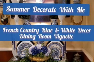 Summer Decorate With Me/French Country Blue & White Decor/Dining Room Vignette