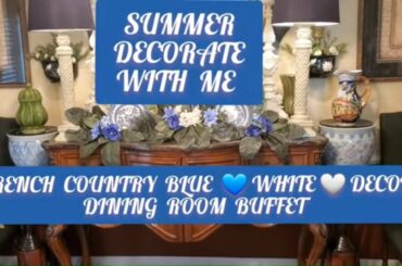 Summer Decorate With Me/French Country Blue & White Decor/Dining Room Buffet