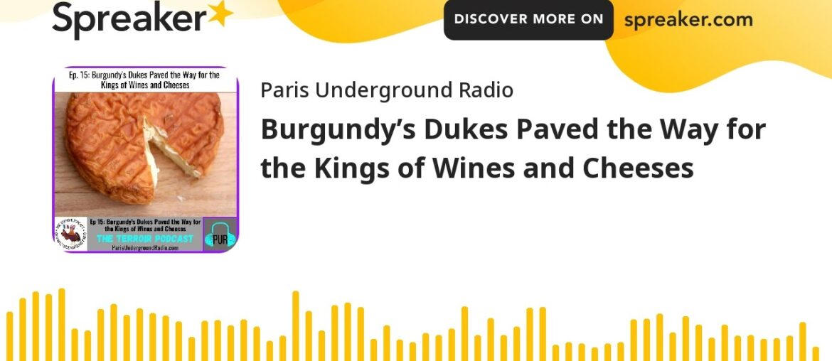 The Terroir Podcast: Burgundy’s Dukes Paved the Way for the Kings of Wines and Cheeses