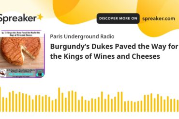 The Terroir Podcast: Burgundy’s Dukes Paved the Way for the Kings of Wines and Cheeses