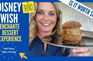 Disney WISH * Enchante Dessert Experience * Full Menu with Wine Pairing * TIPS on Best Desserts *