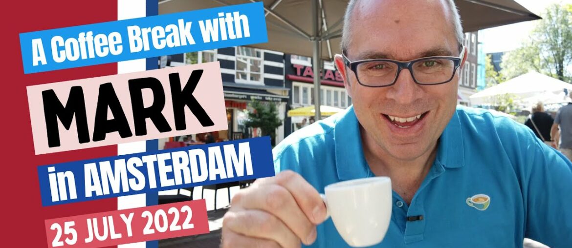 A Coffee Break with Mark (in Amsterdam) – 25 July 2022 A Coffee Break with Mark (in Amsterdam) - 25 July 2022