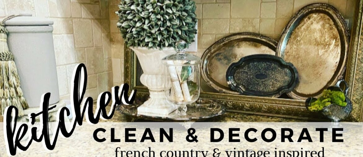 KITCHEN Clean & Decorate : FRENCH COUNTRY & VINTAGE INSPIRED DECOR. Easy and elegant vignettes.