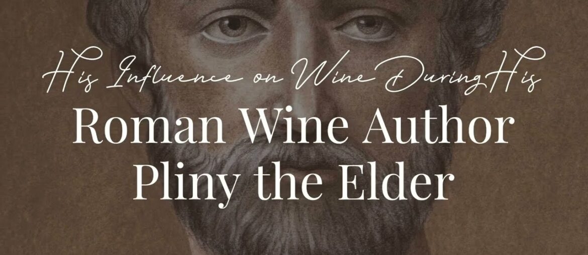 Roman Wine Author Pliny the Elder: His Influence on Wine During His Time Roman Wine Author Pliny the Elder: His Influence on Wine During His Time