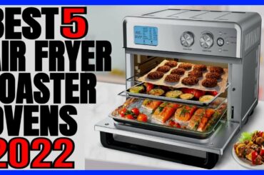 5 Best Air Fryer Toaster Ovens 2022