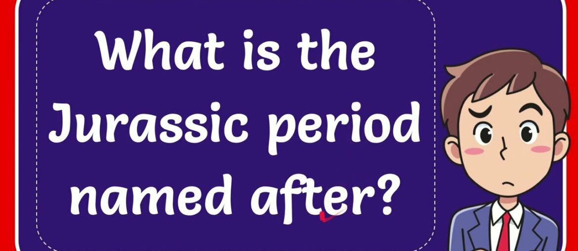 What is the Jurassic period named after? Answer
