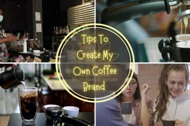 Tips To Create My Own Coffee Brand