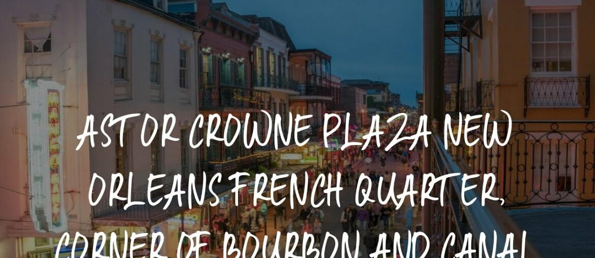 Astor Crowne Plaza New Orleans French Quarter, Corner of Bourbon and Canal Review - New Orleans , Un
