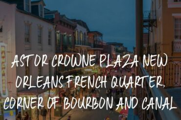 Astor Crowne Plaza New Orleans French Quarter, Corner of Bourbon and Canal Review - New Orleans , Un