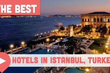 Best Hotels in Istanbul, Turkey