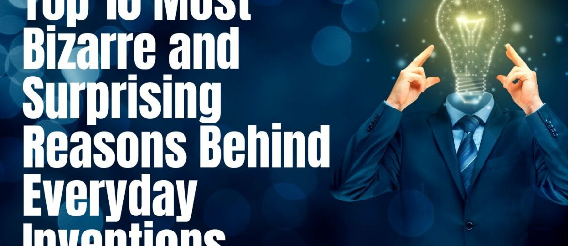 Surprising Reasons Behind Everyday Inventions Surprising Reasons Behind Everyday Inventions