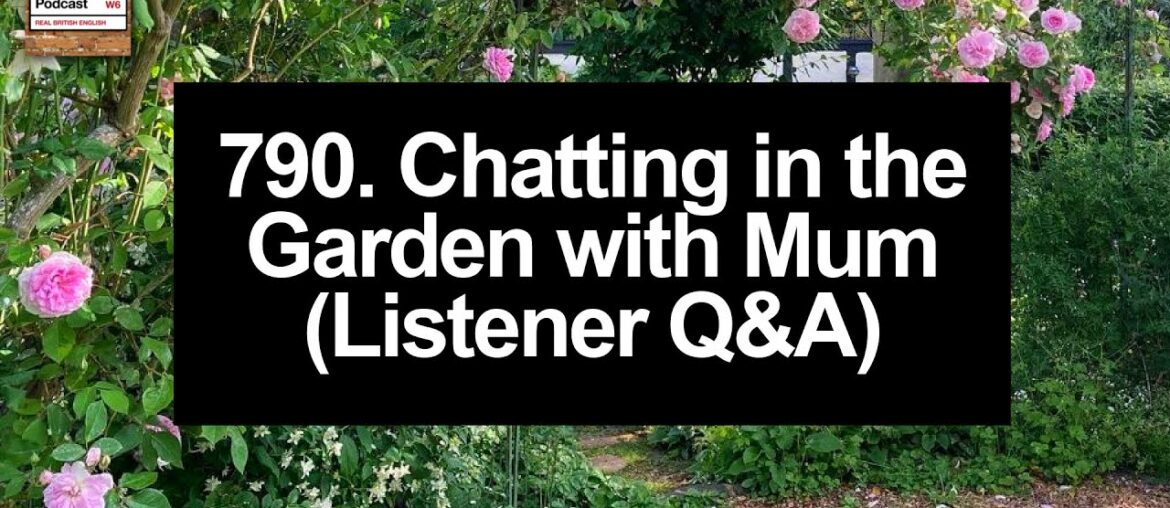 790. Chatting in the Garden with Mum (Listener Q&A)