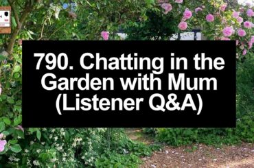 790. Chatting in the Garden with Mum (Listener Q&A)