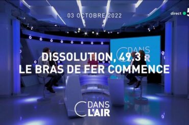 Dissolution, 49.3 : le bras de fer commence #cdanslair 03.10.2022