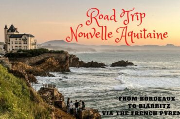 Road Trip Nouvelle Aquitaine -  From Bordeaux to Biarritz via the French Pyrenees