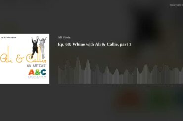 Ep. 68: Whine with Ali & Callie, part 1