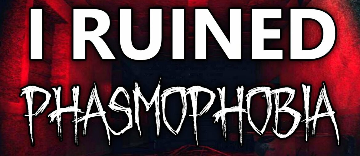 I Ruined Phasmophobia