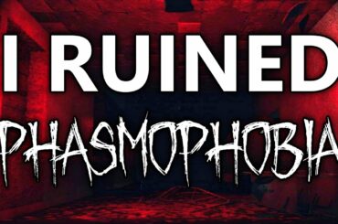 I Ruined Phasmophobia