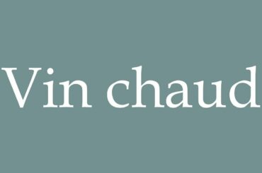 How to Pronounce ''Vin chaud'' (Hot wine) Correctly in French