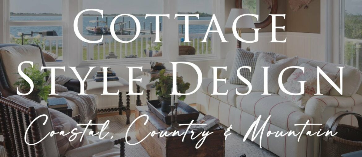 Our Top COTTAGE STYLE Interior Design Tips | 3 Looks: Coastal, Country & Mountain Our Top COTTAGE STYLE Interior Design Tips | 3 Looks: Coastal, Country & Mountain