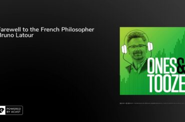 Farewell to the French Philosopher Bruno Latour | Ones and Tooze Ep. 59 | An FP Podcast