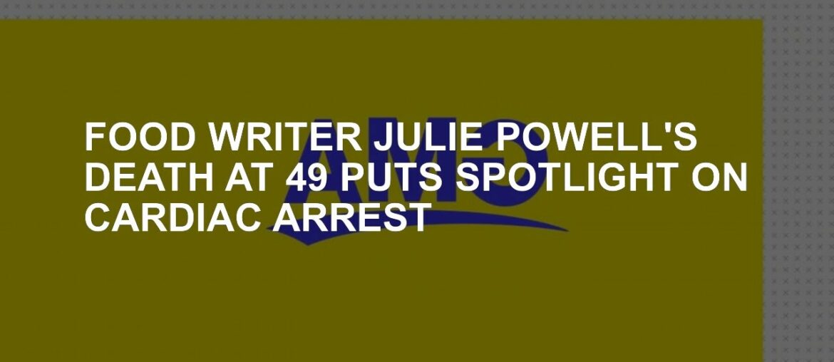 Food writer Julie Powell's 49 -year -old draws attention to standing cardiac Food writer Julie Powell's 49 -year -old draws attention to standing cardiac