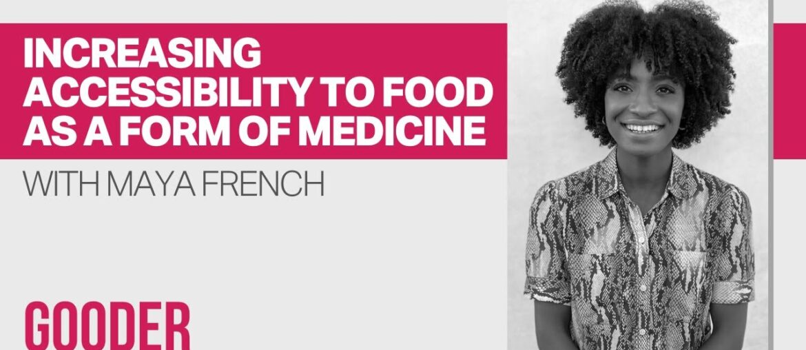 Increasing Accessibility to Food as a Form of Medicine with Maya French | Gooder Podcast
