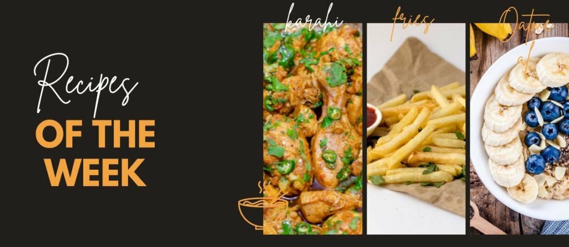 Recipes of the week Oat meal French fries Chicken karahi Recipes of the week Oat meal French fries Chicken karahi