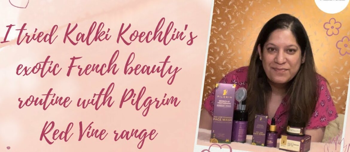 I tried Kalki Koechlin’s exotic French beauty routine with Pilgrim Red Vine range| Product Review I tried Kalki Koechlin’s exotic French beauty routine with Pilgrim Red Vine range| Product Review