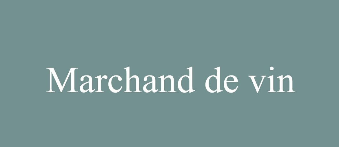 How to Pronounce ''Marchand de vin'' (Wine merchant) Correctly in French