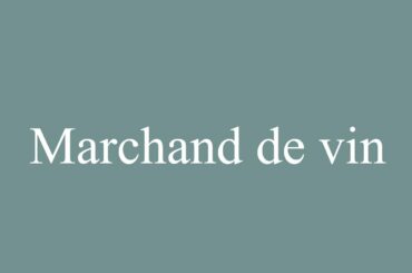 How to Pronounce ''Marchand de vin'' (Wine merchant) Correctly in French