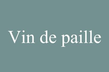 How to Pronounce ''Vin de paille'' (Straw wine) Correctly in French