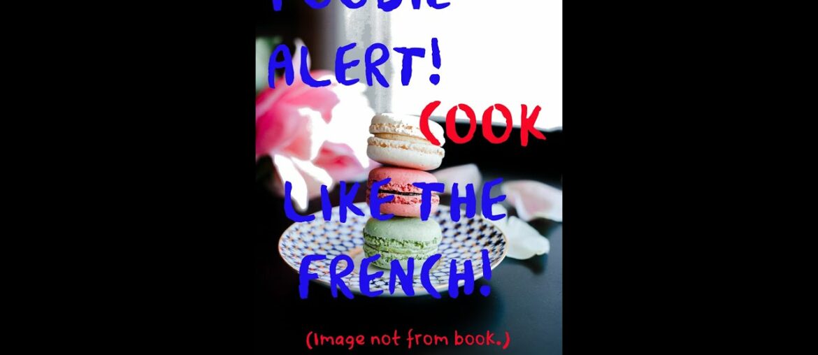 FOODIE ALERT! COOK LIKE THE FRENCH! FOODIE ALERT! COOK LIKE THE FRENCH!