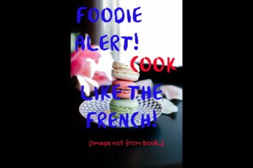 FOODIE ALERT! COOK LIKE THE FRENCH!