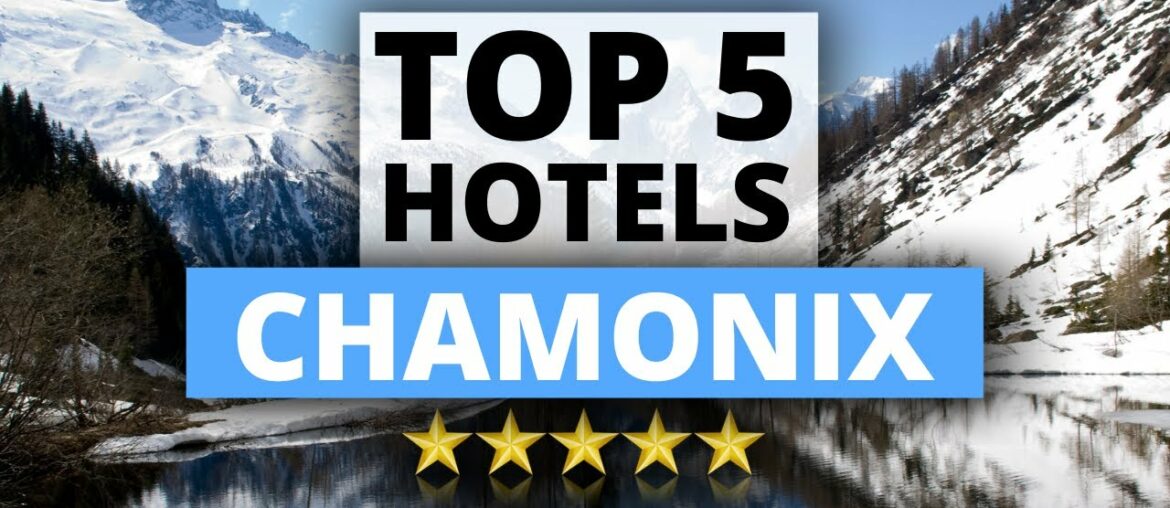 Top 5 Hotels in Chamonix, France, Best Hotel Recommendations Top 5 Hotels in Chamonix, France, Best Hotel Recommendations