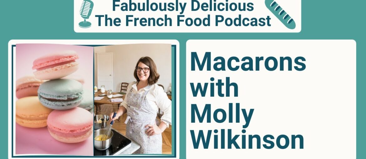 Macarons with Molly Wilkinson | French Food Podcast | Fabulously Delicious Macarons with Molly Wilkinson | French Food Podcast | Fabulously Delicious