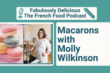 Macarons with Molly Wilkinson | French Food Podcast | Fabulously Delicious