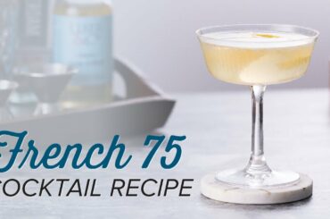 How To Make A French 75 | Classic Cocktail Series