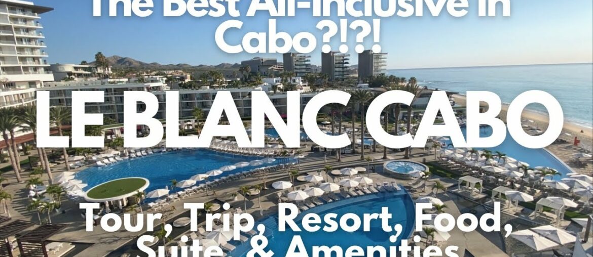 The Best All-Inclusive in Cabo? Le Blanc! Resort, Full Trip, Food, Drinks, Amenities