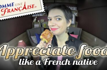 How to Appreciate Food Like a French Native