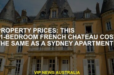 Property Prices: The cost of these 11 bedrooms French castle is the same as the Sydney apartment